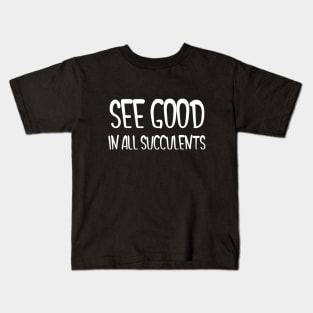See Good In All Succulents Kids T-Shirt